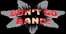 Don’t Go Bang!
